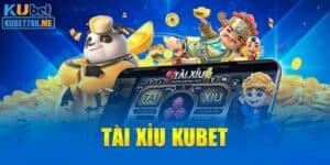 Tài xỉu Kubet - Sản phẩm game đắt khách số 1 Châu Á